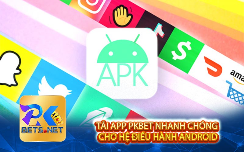 Tải App PKBET Nhanh Chóng Cho Hệ Điều Hành Android