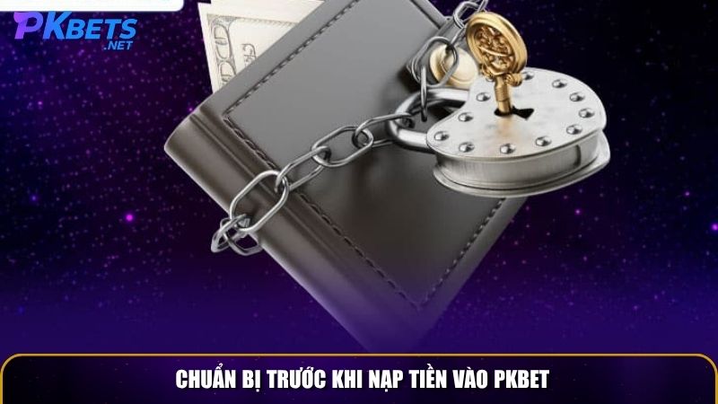 Chuẩn bị trước khi nạp tiền vào PKBET