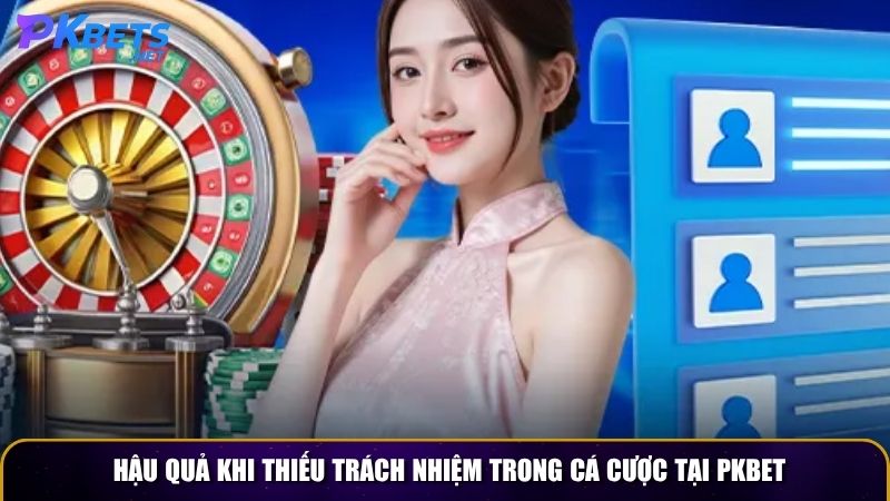 Hậu quả khi thiếu trách nhiệm trong cá cược tại PKBET