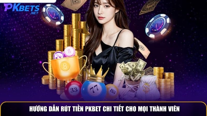 Hướng dẫn rút tiền PKBET chi tiết cho mọi thành viên