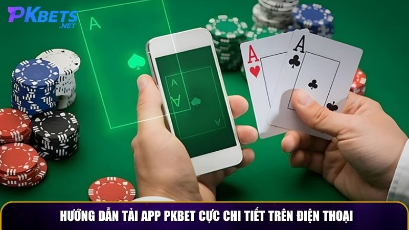 Hướng dẫn tải app PKBET cực chi tiết trên điện thoại
