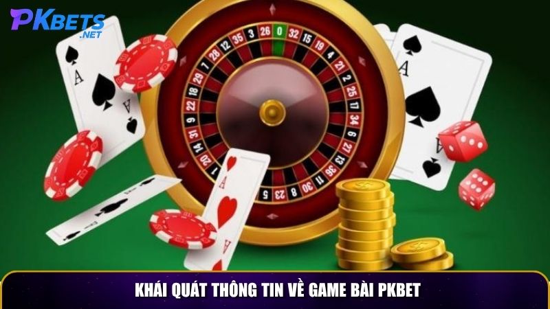 Khái quát thông tin về game bài PKBET