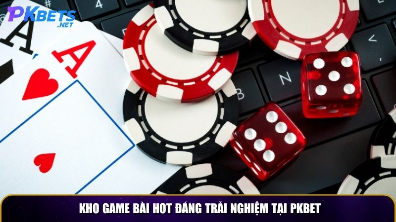 Kho game bài HOT đáng trải nghiệm tại PKBET