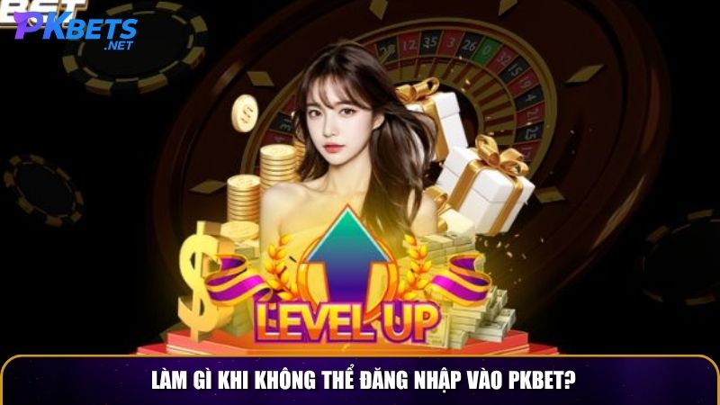Làm gì khi không thể đăng nhập vào PKBET?
