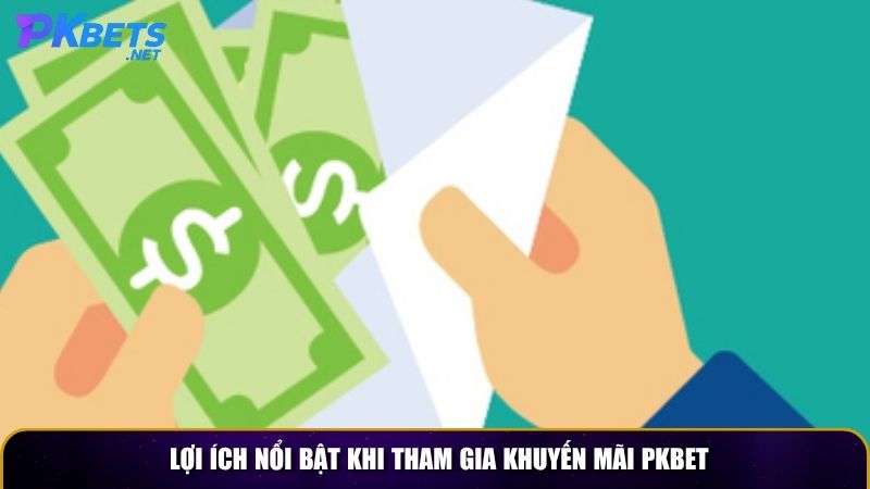 Lợi ích nổi bật khi tham gia khuyến mãi PKBET