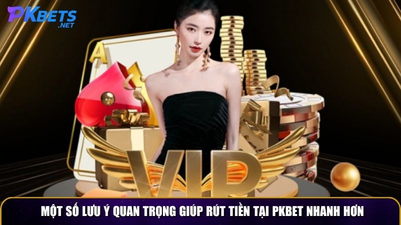 Một số lưu ý quan trọng giúp rút tiền tại PKBET nhanh hơn