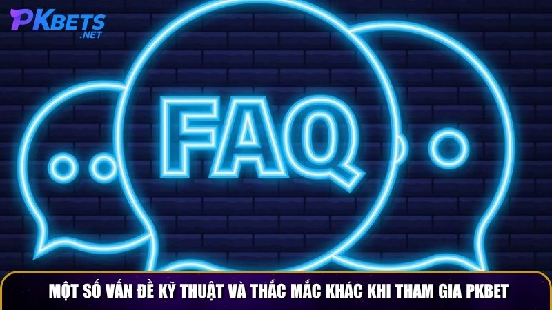 Một số vấn đề kỹ thuật và thắc mắc khác khi tham gia PKBET