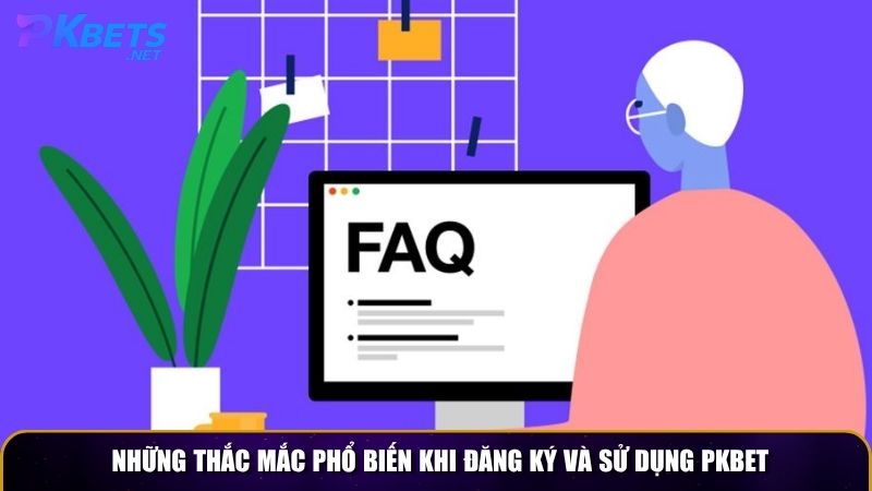 Những thắc mắc phổ biến khi đăng ký và sử dụng PKBET