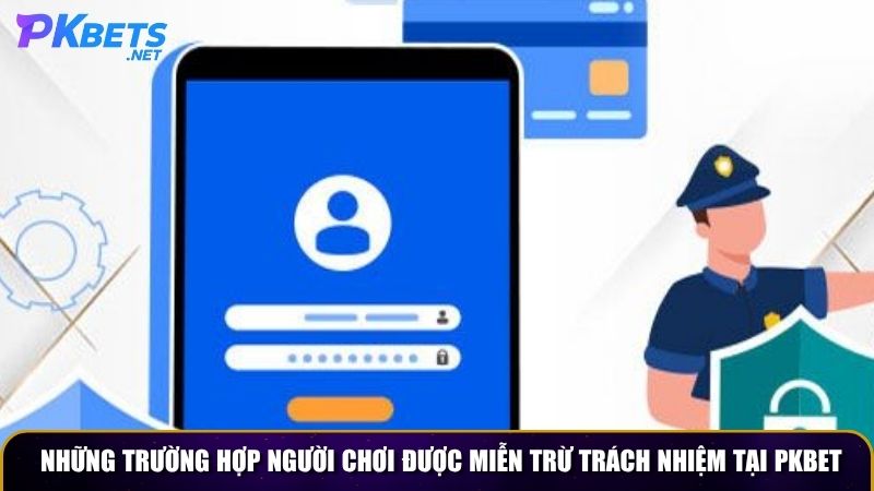 Những trường hợp người chơi được miễn trừ trách nhiệm tại PKBET