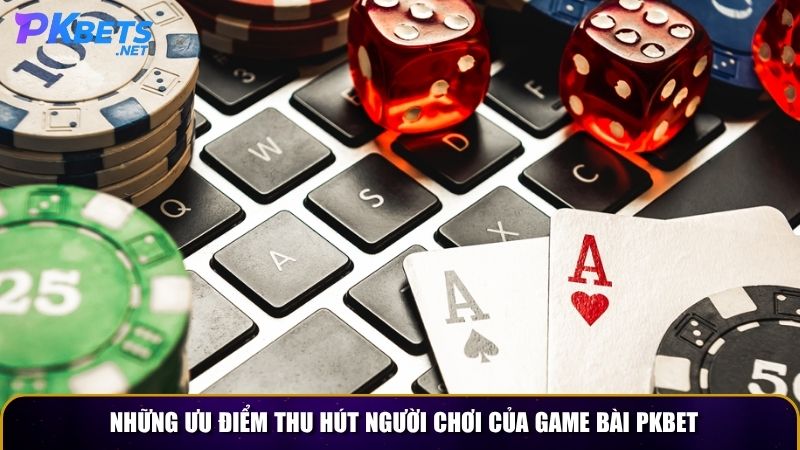 Những ưu điểm thu hút người chơi của game bài PKBET