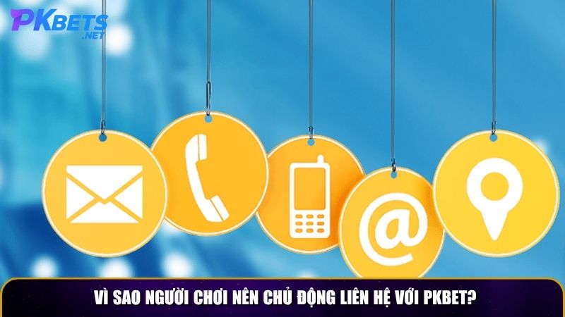 Vì sao người chơi nên chủ động liên hệ với PKBET?