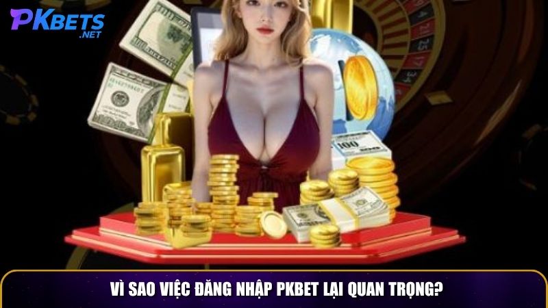 Vì sao việc đăng nhập PKBET lại quan trọng?